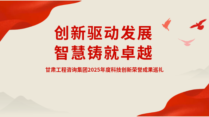 創新驅動發展 智慧鑄就卓越——甘肅工程咨詢集團2025年度科技創新榮譽成果巡禮